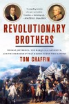 Revolutionary Brothers: Thomas Jefferson, the Marquis de Lafayette, and the Friendship That Helped Forge Two Nations - Tom Chaffin