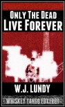 Only The Dead Live Forever  - W.J. Lundy, Monique Happy