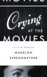 Crying at the Movies: A Film Memoir - Madelon Sprengnether