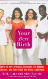 Your Best Birth: Know All Your Options, Discover the Natural Choices, and Take Back the Birth Experience - Ricki Lake;Abby Epstein