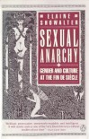 Sexual Anarchy: Gender and Culture at the Fin de Siecle - Elaine Showalter