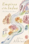 Empires of the Indus: The Story of a River - Alice Albinia