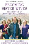 Becoming Sister Wives: The Story of an Unconventional Marriage - Kody Brown,  Janelle Brown,  Christine Brown,  Robyn Brown,  Meri Brown