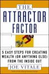 The Attractor Factor: 5 Easy Steps for Creating Wealth (or Anything Else) from the Inside Out - Joe Vitale