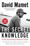 The Secret Knowledge: On the Dismantling of American Culture - David Mamet