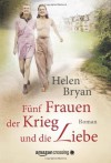 Fünf Frauen, der Krieg und die Liebe (German Edition) - Helen Bryan, Rita Kloosterziel