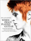 When Ziggy Played Guitar: David Bowie and Four Minutes that Shook the World - Dylan  Jones