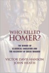 Who Killed Homer: The Demise of Classical Education & the Recovery of Greek Wisdom - Victor Davis Hanson, John Heath