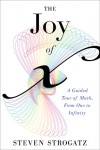 The Joy of x: A Guided Tour of Math, from One to Infinity - Steven H. Strogatz