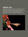 Green Tea: Pu-Erh Tea, Matcha, Green Tea Extract, Longjing Tea, Gunpowder Tea, Enviga, Sayama Tea, Gyokuro, Genmaicha, Bi Luo Chu - Books LLC