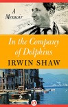 In the Company of Dolphins: A Memoir - Irwin Shaw