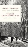 Through the Children's Gate: A Home in New York - Adam Gopnik