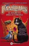 The Familiars. Il segreto della corona (eNewton Narrativa) (Italian Edition) - Adam Jay Epstein, Andrew Jacobson, A. Pappalardo, P. Chan