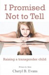 I Promised Not to Tell: Raising a transgender child - Cheryl B. Evans