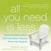 All You Need Is Less: The Eco-friendly Guide to Guilt-Free Green Living and Stress-Free Simplicity - Madeleine Somerville