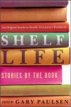 Shelf Life: Stories by the Book - Gary Paulsen, Jennifer L. Holm, Gregory Maguire, M.T. Anderson, Marion Dane Bauer, Margaret Peterson Haddix, Kathleen Karr, Ellen Conford, A. LaFaye, Joan Bauer, Ellen Wittlinger