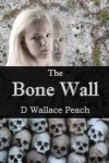 The Bone Wall - D. Wallace Peach