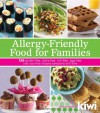 Allergy-Friendly Food for Families: 120 Gluten-Free, Dairy-Free, Nut-Free, Egg-Free, and Soy-Free Recipes Everyone Will Enjoy - Editors of Kiwi Magazine