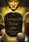 The Clockwork Three - Matthew J. Kirby