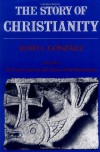 The Story of Christianity: Volume 1: The Early Church to the Reformation - Justo L. González