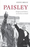 Paisley: Religion and Politics in Northern Ireland - Steve Bruce