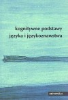 Kognitywne podstawy języka i językoznawstwa - Elżbieta Tabakowska