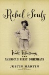 Rebel Souls: Walt Whitman and America's First Bohemians - Justin  Martin