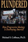 Plundered: How Progressive Ideology Is Destroying America - Michael S. Coffman