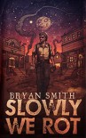 Slowly We Rot - Bryan Smith