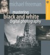 Mastering Black and White Digital Photography (A Lark Photography Book) - Michael Freeman