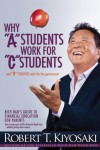 Why "A" Students Work for "C" Students and "B" Students Work for the Government: Rich Dad's Guide to Financial Education for Parents - Robert T. Kiyosaki