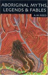 Aboriginal Myths, Legends & Fables - A.W. Reed