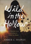 Wild in the Hollow: On Chasing Desire and Finding the Broken Way Home - Amber C. Haines