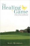 The Healing Game: A Story of Loss and Renewal - Suzy Milhoan