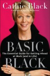 Basic Black: The Essential Guide for Getting Ahead at Work (and in Life) - Cathie Black