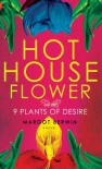 Hothouse Flower and the Nine Plants of Desire - Margot Berwin