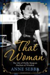 That Woman: The Life of Wallis Simpson, Duchess of Windsor - Anne Sebba