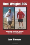 Final Weight Loss: Lose Weight Celebrate Your Life Never Be Overweight Again - Jase Simmons