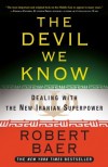 The Devil We Know: Dealing with the New Iranian Superpower - Robert Baer