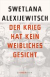 Der Krieg hat kein weibliches Gesicht - Ganna-Maria Braungardt, Swietłana Aleksijewicz