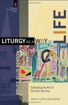 Liturgy as a Way of Life: Embodying the Arts in Christian Worship (Church and Postmodern Culture) - Bruce Ellis Benson