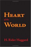 Heart of the World - Sir H Rider Haggard