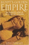 Egypt's Golden Empire: The Dramatic Story of Life in the New Kingdom - Joyce A. Tyldesley