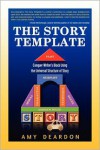 The Story Template: Conquer Writer's Block Using the Universal Structure of Story - Amy Deardon