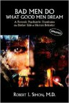 Bad Men Do what Good Men Dream: A Forensic Psychiatrist Illuminates the Darker Side of Human Behavior - Robert I. Simon