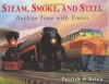 Steam, Smoke, and Steel: Back in Time with Trains - Patrick O'Brien