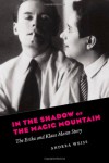 In the Shadow of the Magic Mountain: The Erika and Klaus Mann Story - Andrea Weiss