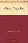 Ghetto Tragedies - Israel Zangwill