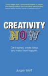 Creativity Now: Get Inspired, Create Ideas and Make Them Happen! - Jürgen Wolff