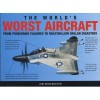 The World's Worst Aircraft: From Pioneering Failures to Multimillion Dollar Disasters - Jim Winchester